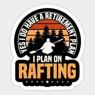 Yes I Do Have A Retirement Plan I Plan On Rafting Sticker